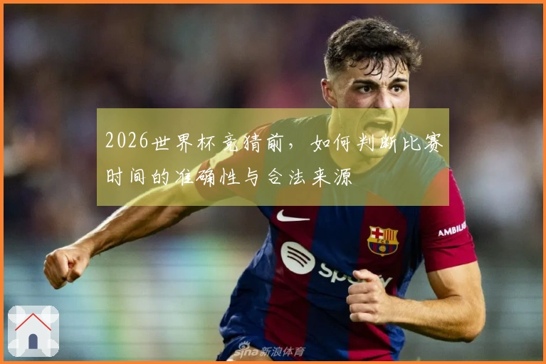 2026世界杯竞猜前，如何判断比赛时间的准确性与合法来源